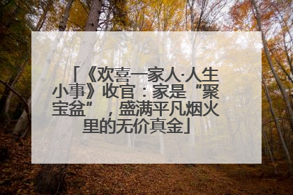 《欢喜一家人·人生小事》收官：家是“聚宝盆”，盛满平凡烟火里的无价真金