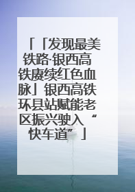 「发现最美铁路·银西高铁赓续红色血脉」银西高铁环县站赋能老区振兴驶入“快车道”