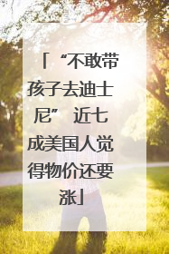 “不敢带孩子去迪士尼” 近七成美国人觉得物价还要涨