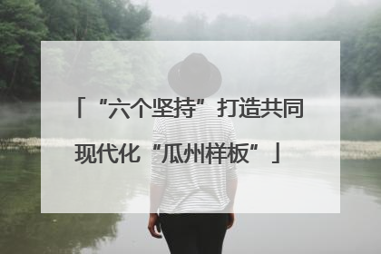 “六个坚持”打造共同现代化“瓜州样板”