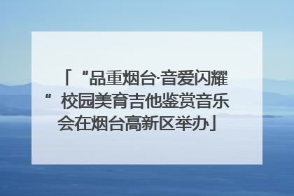 “品重烟台·音爱闪耀”校园美育吉他鉴赏音乐会在烟台高新区举办