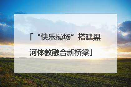 “快乐操场”搭建黑河体教融合新桥梁