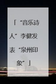 “音乐诗人”李健发表“泉州印象”