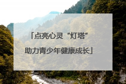 点亮心灵“灯塔” 助力青少年健康成长