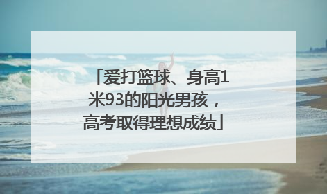 爱打篮球、身高1米93的阳光男孩，高考取得理想成绩