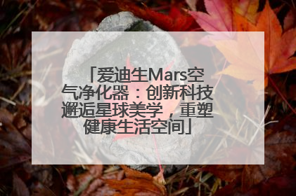 爱迪生Mars空气净化器：创新科技邂逅星球美学，重塑健康生活空间
