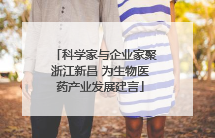 科学家与企业家聚浙江新昌 为生物医药产业发展建言