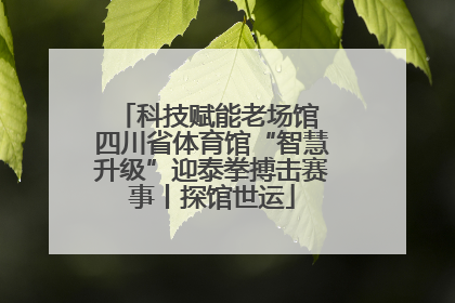 科技赋能老场馆 四川省体育馆“智慧升级”迎泰拳搏击赛事丨探馆世运