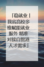 稳就业丨我省高校多维赋能就业服务 精准对接自贸港人才需求
