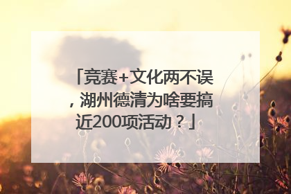 竞赛+文化两不误，湖州德清为啥要搞近200项活动？