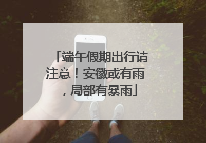端午假期出行请注意！安徽或有雨，局部有暴雨