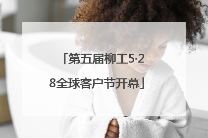 第五届柳工5·28全球客户节开幕