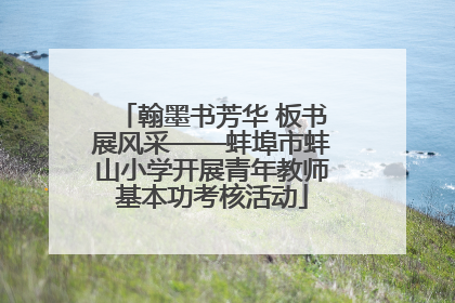 翰墨书芳华 板书展风采——蚌埠市蚌山小学开展青年教师基本功考核活动