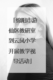 绵阳市游仙区教研室到云凤小学开展教学视导活动