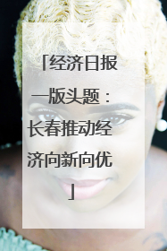 经济日报一版头题：长春推动经济向新向优