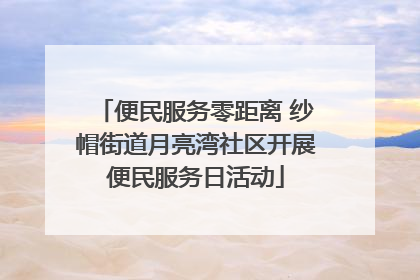 便民服务零距离 纱帽街道月亮湾社区开展便民服务日活动