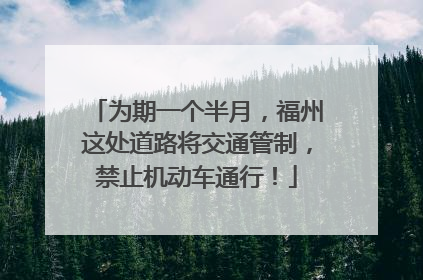 为期一个半月，福州这处道路将交通管制，禁止机动车通行！