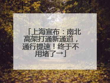上海宣布：南北高架打通新通道，通行提速！终于不用堵了→