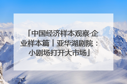 中国经济样本观察·企业样本篇︱亚华湖剧院：小剧场打开大市场