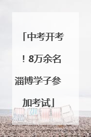 中考开考！8万余名淄博学子参加考试
