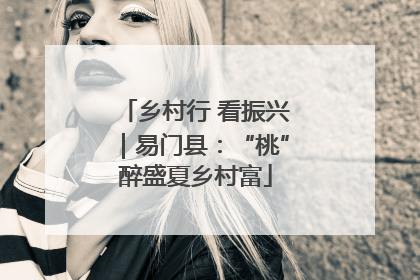 乡村行 看振兴｜易门县：“桃”醉盛夏乡村富