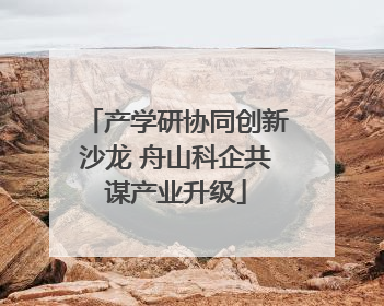 产学研协同创新沙龙 舟山科企共谋产业升级