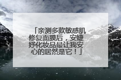 亲测多款敏感肌修复面膜后，安婕妤化妆品最让我安心的居然是它！