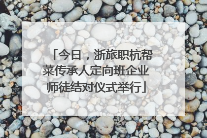 今日，浙旅职杭帮菜传承人定向班企业师徒结对仪式举行