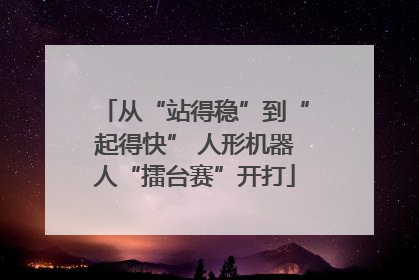 从“站得稳”到“起得快” 人形机器人“擂台赛”开打