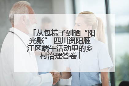 从包粽子到晒“阳光账” 四川资阳雁江区端午活动里的乡村治理答卷