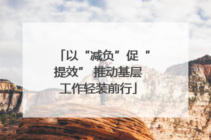 以“减负”促“提效” 推动基层工作轻装前行