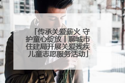 传承关爱薪火 守护童心绽放丨聊城市住建局开展关爱残疾儿童志愿服务活动