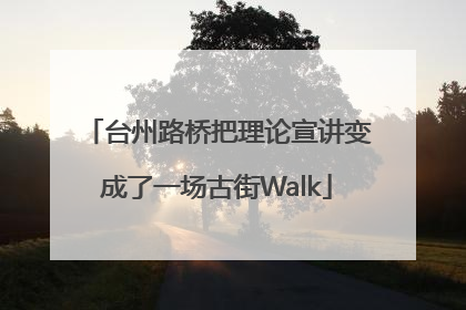 台州路桥把理论宣讲变成了一场古街Walk