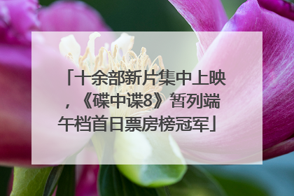 十余部新片集中上映，《碟中谍8》暂列端午档首日票房榜冠军