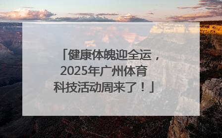健康体魄迎全运，2025年广州体育科技活动周来了！