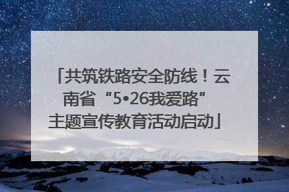 共筑铁路安全防线！云南省“5•26我爱路”主题宣传教育活动启动