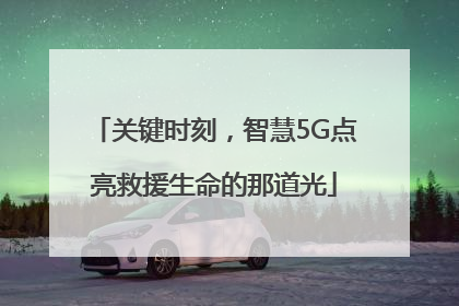 关键时刻，智慧5G点亮救援生命的那道光