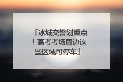 冰城交警划重点！高考考场周边这些区域可停车