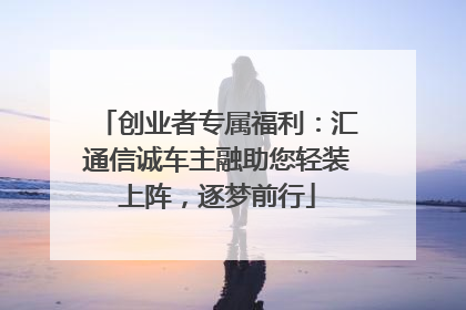 创业者专属福利：汇通信诚车主融助您轻装上阵，逐梦前行