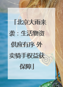 北京大雨来袭：生活物资供应有序 外卖骑手权益获保障