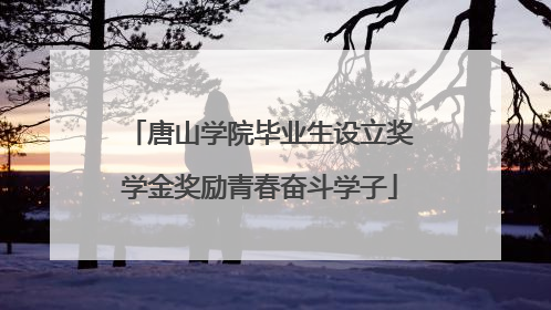 唐山学院毕业生设立奖学金奖励青春奋斗学子