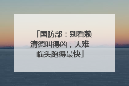 国防部：别看赖清德叫得凶，大难临头跑得最快