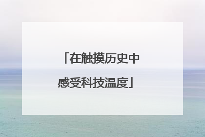 在触摸历史中感受科技温度