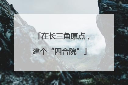 在长三角原点，建个“四合院”