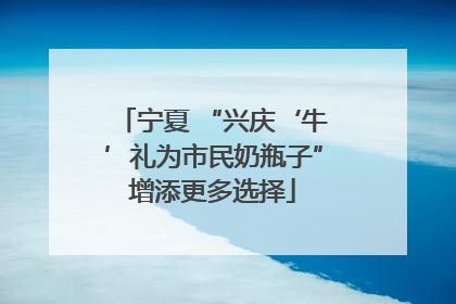 宁夏 “兴庆‘牛’礼为市民奶瓶子”增添更多选择