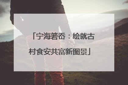 宁海箬岙：绘就古村食安共富新图景