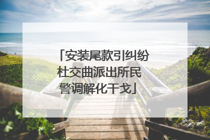 安装尾款引纠纷 杜交曲派出所民警调解化干戈