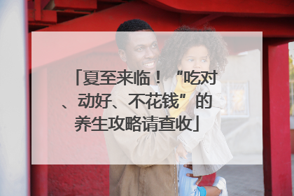 夏至来临！“吃对、动好、不花钱”的养生攻略请查收