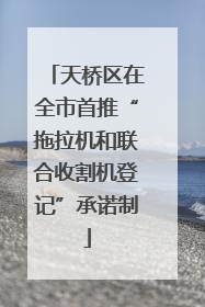 天桥区在全市首推“拖拉机和联合收割机登记”承诺制