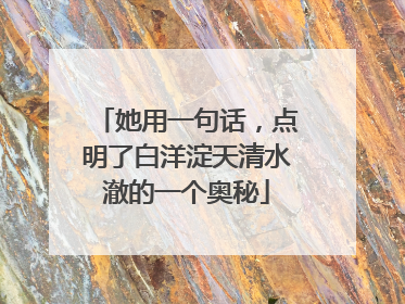 她用一句话，点明了白洋淀天清水澈的一个奥秘